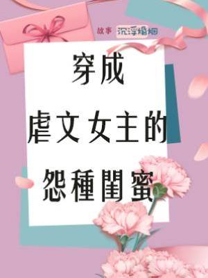 穿成虐文女主的怨種閨蜜