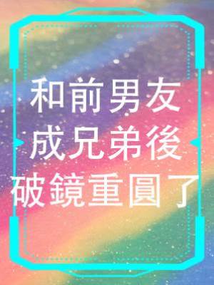 和前男友成兄弟後破鏡重圓了