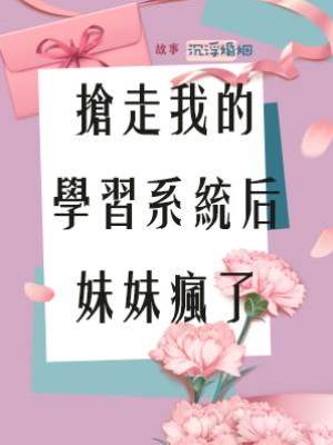 搶走我的學習系統后，妹妹瘋了