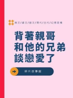 背著親哥和他的兄弟談戀愛了
